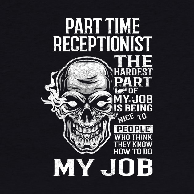 Part Time Receptionist T Shirt - The Hardest Part Gift Item Tee by candicekeely6155